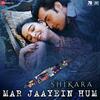 Mar Jaayein Hum - Shikara